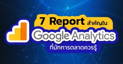 7 Report สำคัญใน Google Analytics  ที่นักการตลาดควรรู้